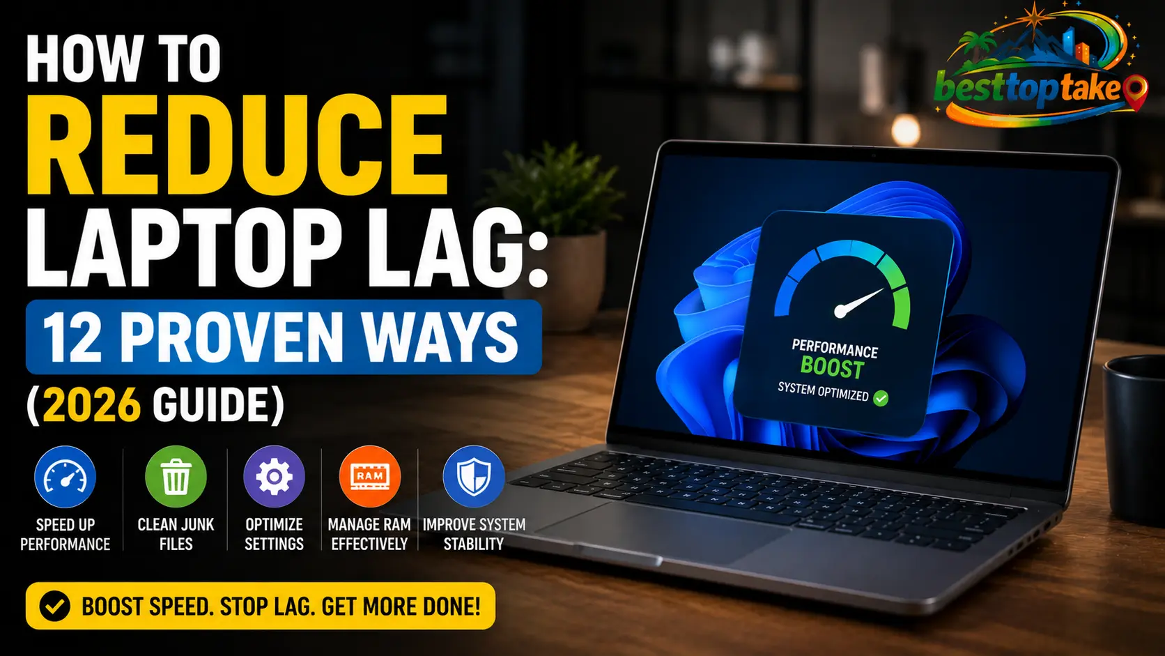 Realistic blog thumbnail showing a modern Windows laptop on a desk with a performance boost meter on screen, bold text reading “How to Reduce Laptop Lag: 12 Proven Ways (2026 Guide),” and icons for speeding up performance, cleaning junk files, optimizing settings, managing RAM, and improving system stability, with a colorful logo placed in the corner.